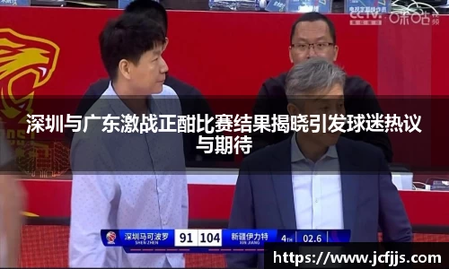 深圳与广东激战正酣比赛结果揭晓引发球迷热议与期待