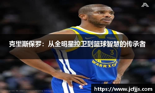 克里斯保罗：从全明星控卫到篮球智慧的传承者